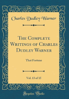 Book cover for The Complete Writings of Charles Dudley Warner, Vol. 13 of 15: That Fortune (Classic Reprint)