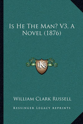 Book cover for Is He the Man? V3, a Novel (1876)