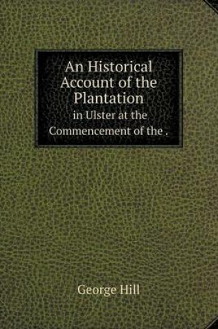 Cover of An Historical Account of the Plantation in Ulster at the Commencement of the.