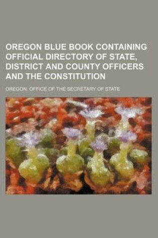 Cover of Oregon Blue Book Containing Official Directory of State, District and County Officers and the Constitution