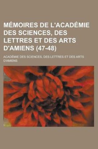 Cover of Memoires de L'Academie Des Sciences, Des Lettres Et Des Arts D'Amiens (47-48)