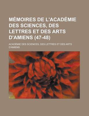 Book cover for Memoires de L'Academie Des Sciences, Des Lettres Et Des Arts D'Amiens (47-48)