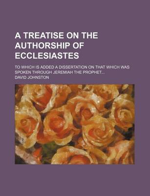 Book cover for A Treatise on the Authorship of Ecclesiastes; To Which Is Added a Dissertation on That Which Was Spoken Through Jeremiah the Prophet