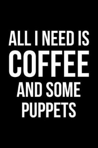 Cover of All I Need is Coffee and Some Puppets