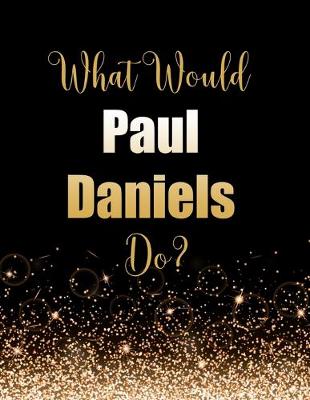 Book cover for What Would Paul Daniels Do?