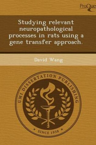 Cover of Studying Relevant Neuropathological Processes in Rats Using a Gene Transfer Approach