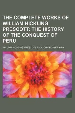 Cover of The Complete Works of William Hickling Prescott; The History of the Conquest of Peru