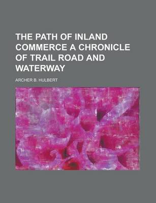 Book cover for The Path of Inland Commerce a Chronicle of Trail Road and Waterway