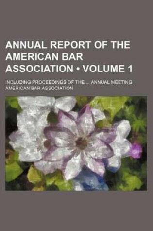 Cover of Annual Report of the American Bar Association (Volume 1); Including Proceedings of the Annual Meeting