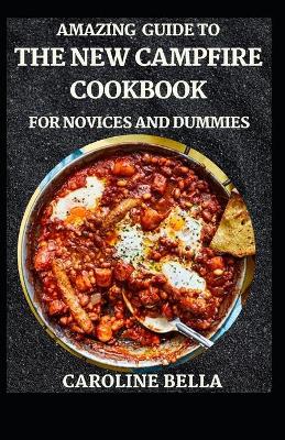 Book cover for Amazing Guide To The New Campfire Cookbook For Novices And Dummies