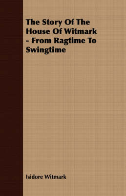 Book cover for The Story Of The House Of Witmark - From Ragtime To Swingtime