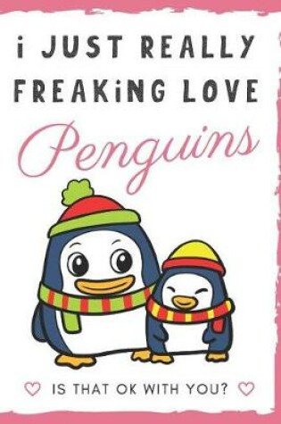 Cover of I Just Really Freaking Love Penguins. Is That OK With You?