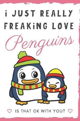 Book cover for I Just Really Freaking Love Penguins. Is That OK With You?