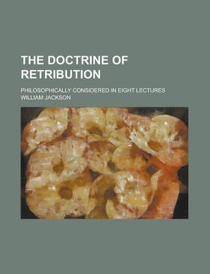 Book cover for The Doctrine of Retribution; Philosophically Considered in Eight Lectures