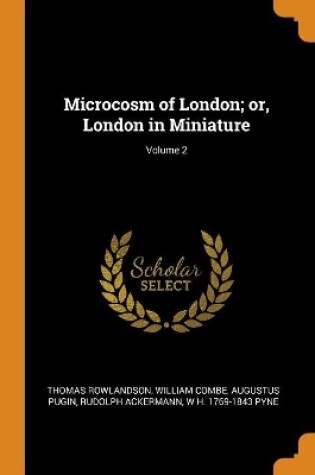 Cover of Microcosm of London; Or, London in Miniature; Volume 2