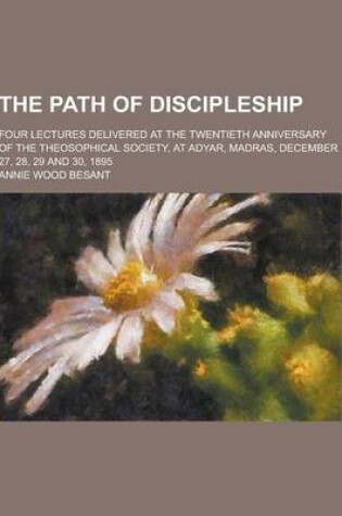 Cover of The Path of Discipleship; Four Lectures Delivered at the Twentieth Anniversary of the Theosophical Society, at Adyar, Madras, December 27, 28, 29 and