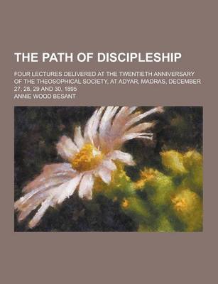 Book cover for The Path of Discipleship; Four Lectures Delivered at the Twentieth Anniversary of the Theosophical Society, at Adyar, Madras, December 27, 28, 29 and