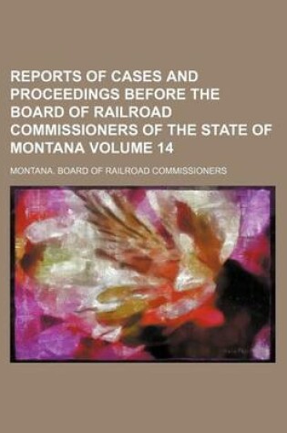 Cover of Reports of Cases and Proceedings Before the Board of Railroad Commissioners of the State of Montana Volume 14