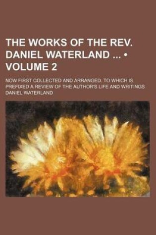 Cover of The Works of the REV. Daniel Waterland (Volume 2); Now First Collected and Arranged. to Which Is Prefixed a Review of the Author's Life and Writings