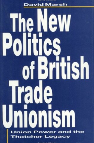 Cover of The New Politics of British Trade Unionism: Union Power and the Thatcher Legacy