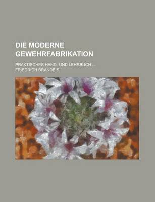 Book cover for Die Moderne Gewehrfabrikation; Praktisches Hand- Und Lehrbuch ...