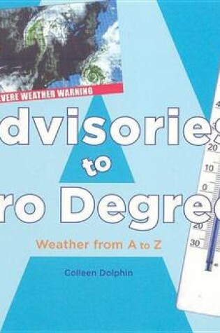 Cover of Advisories to Zero Degrees:: Weather from A to Z