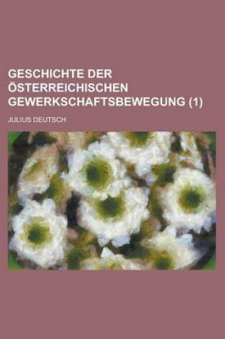 Cover of Geschichte Der Osterreichischen Gewerkschaftsbewegung (1)