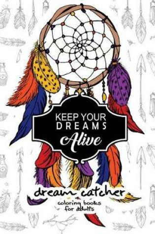 Cover of Keep Your Dream Alive Dream Catcher Coloring books