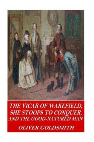 Cover of The Vicar of Wakefield, She Stoops to Conquer, and The Good-Natured Man