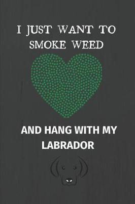 Book cover for I Just Want to Smoke Weed And Hand With My Labrador