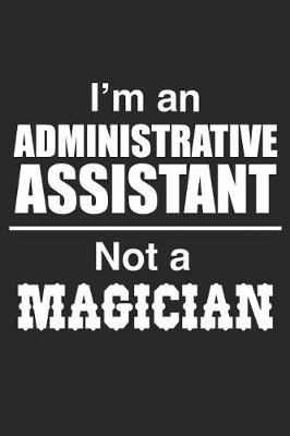 Book cover for I Am An Administrative Assistant Not A Magician
