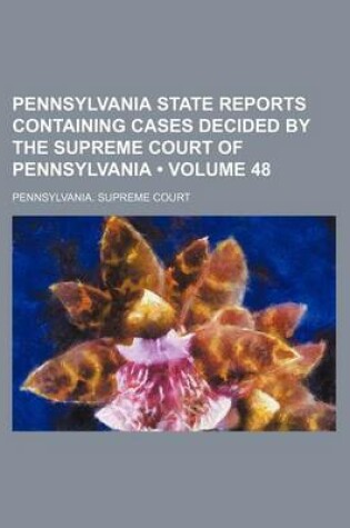 Cover of Pennsylvania State Reports Containing Cases Decided by the Supreme Court of Pennsylvania (Volume 48 )