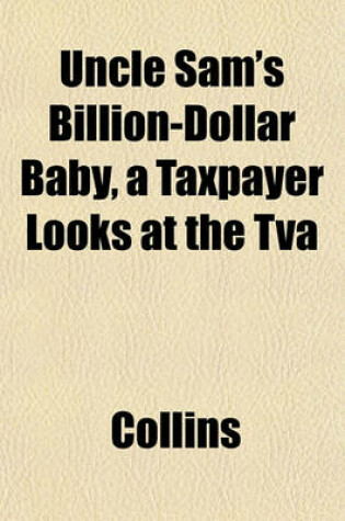 Cover of Uncle Sam's Billion-Dollar Baby, a Taxpayer Looks at the TVA