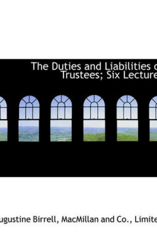 Cover of The Duties and Liabilities of Trustees; Six Lectures