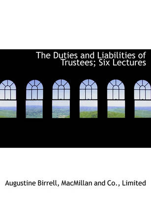 Book cover for The Duties and Liabilities of Trustees; Six Lectures