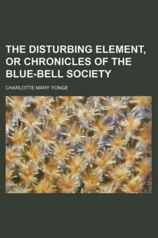 Cover of The Disturbing Element, or Chronicles of the Blue-Bell Society