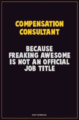 Cover of Compensation Consultant, Because Freaking Awesome Is Not An Official Job Title