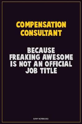 Book cover for Compensation Consultant, Because Freaking Awesome Is Not An Official Job Title