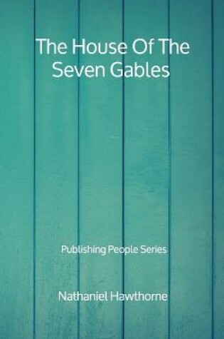 Cover of The House Of The Seven Gables - Publishing People Series