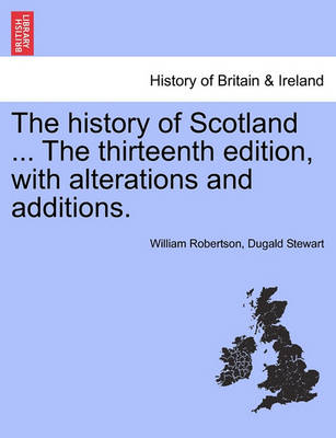 Book cover for The History of Scotland ... the Thirteenth Edition, with Alterations and Additions.