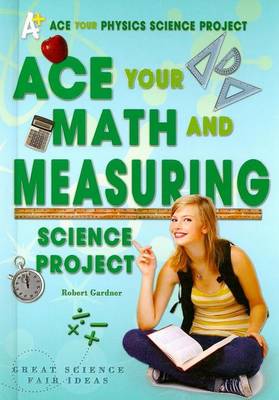 Book cover for Ace Your Math and Measuring Science Project: Great Science Fair Ideas