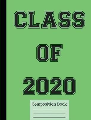 Cover of Class of 2020 Wide Ruled Composition Book