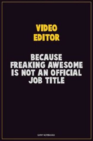 Cover of video editor, Because Freaking Awesome Is Not An Official Job Title