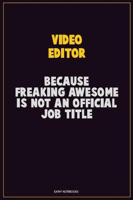 Book cover for video editor, Because Freaking Awesome Is Not An Official Job Title