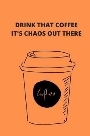 Cover of Drink That Coffee It Is Chaos Out There