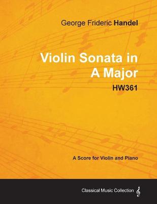 Book cover for George Frideric Handel - Violin Sonata in A Major - HW361 - A Score for Violin and Piano