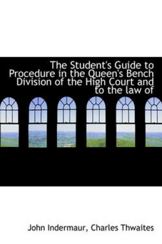 Cover of The Student's Guide to Procedure in the Queen's Bench Division of the High Court and to the Law of