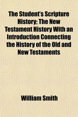 Book cover for The Student's Scripture History; The New Testament History with an Introduction Connecting the History of the Old and New Testaments