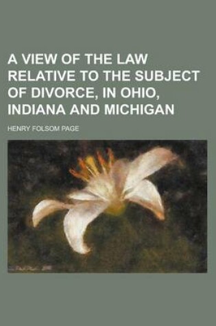 Cover of A View of the Law Relative to the Subject of Divorce, in Ohio, Indiana and Michigan