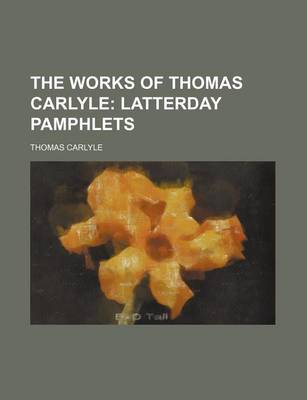 Book cover for The Works of Thomas Carlyle; Latterday Pamphlets